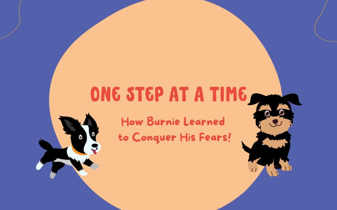 One Step at a Time: How Burnie Learned to Conquer His Fears!